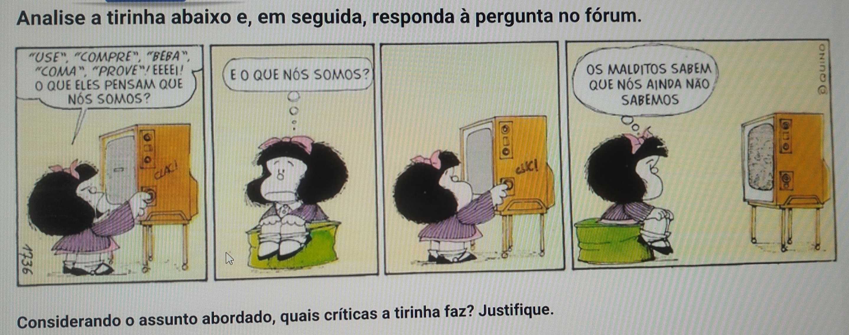 Analise a tirinha abaixo e, em seguida, responda à pergunta no fórum. 
OS MALDITOS SABEM 

QUE NÓS AINDA NÃo 
C 
SABEMOS 
Considerando o assunto abordado, quais críticas a tirinha faz? Justifique.