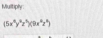 Multiply:
(5x^6y^9z^5)(9x^9z^8)