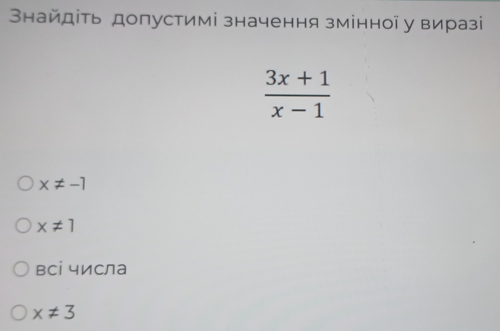 найдіть допустимі значення змінної у виразі
 (3x+1)/x-1 
x!= -1
x!= 1
всі числа
x!= 3