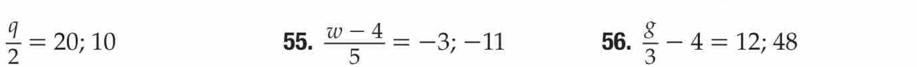  q/2 =20; 10
55.  (w-4)/5 =-3;-11 56.  8/3 -4=12; 48