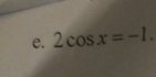 2cos x=-1.