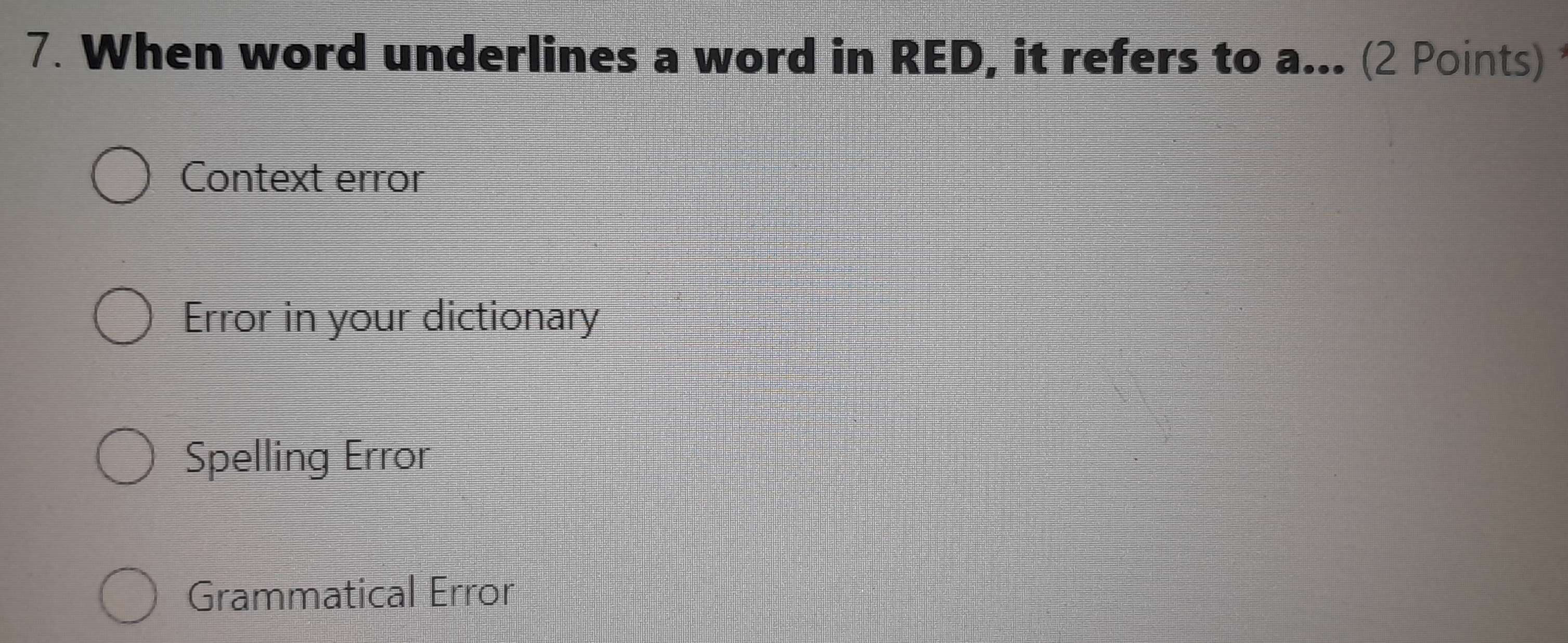 When word underlines a word in RED, it refers to a... (2 Points)
Context error
Error in your dictionary
Spelling Error
Grammatical Error