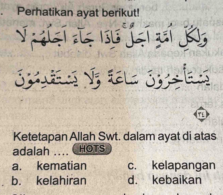 Perhatikan ayat berikut!
J iạí de Iu jạí qí Ki
Siãs V; šel Szzlas
Ketetapan Allah Swt. dalam ayat di atas
adalah .... CHOTS
a. kematian c. kelapangan
b. kelahiran d. kebaikan