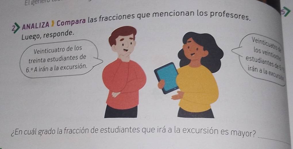 El genero 
a las fracciones que mencionan los profesores. 
_ 
¿En cuál grado la fracción de estudiantes que irá a la excursión es mayor?