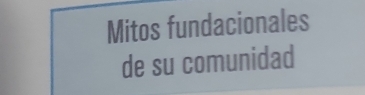 Mitos fundacionales 
de su comunidad