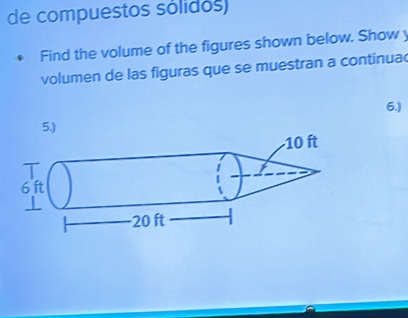 de compuestos sólidos) 
Find the volume of the figures shown below. Show y 
volumen de las figuras que se muestran a continua 
6.) 
5.)