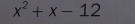 x^2+x-12