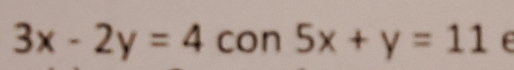 3x-2y=4con5x+y=11