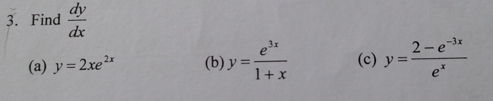 Find  dy/dx 
(a) y=2xe^(2x)
(b) y= e^(3x)/1+x  (c) y= (2-e^(-3x))/e^x 