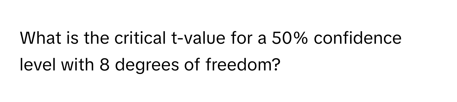 What is the critical t-value for a 50% confidence level with 8 degrees of freedom?