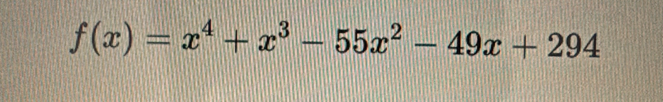 f(x)=x^4+x^3-55x^2-49x+294