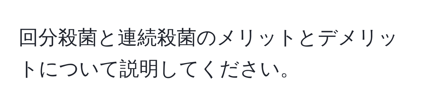 回分殺菌と連続殺菌のメリットとデメリットについて説明してください。