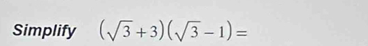 Simplify (sqrt(3)+3)(sqrt(3)-1)=