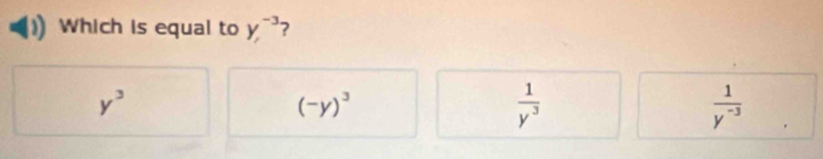 Which is equal to y,^-3 ?
y^3
(-y)^3
 1/y^3 
 1/y^(-3) 