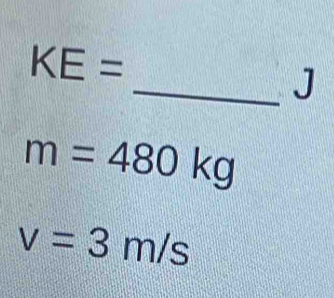 KE=
_J
m=480kg
v=3m/s