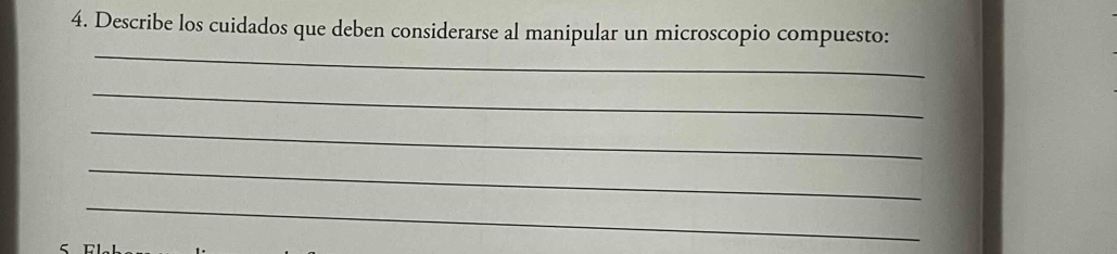 Describe los cuidados que deben considerarse al manipular un microscopio compuesto: 
_ 
_ 
_ 
_ 
_