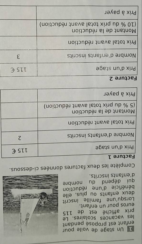 Un stage de voile pour 
enfant est proposé pendant 
les vacances scolaires. Le 
prix affiché est de 115
euros pour un enfant. 
Lorsqu'une famille inscrit 
deux enfants ou plus, elle 
bénéficie d'une réduction 
qui dépend du nombre 
d’enfants inscrits. 
Complète les deux factures données ci-dessous.
