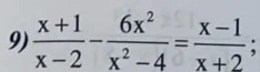  (x+1)/x-2 - 6x^2/x^2-4 = (x-1)/x+2 .