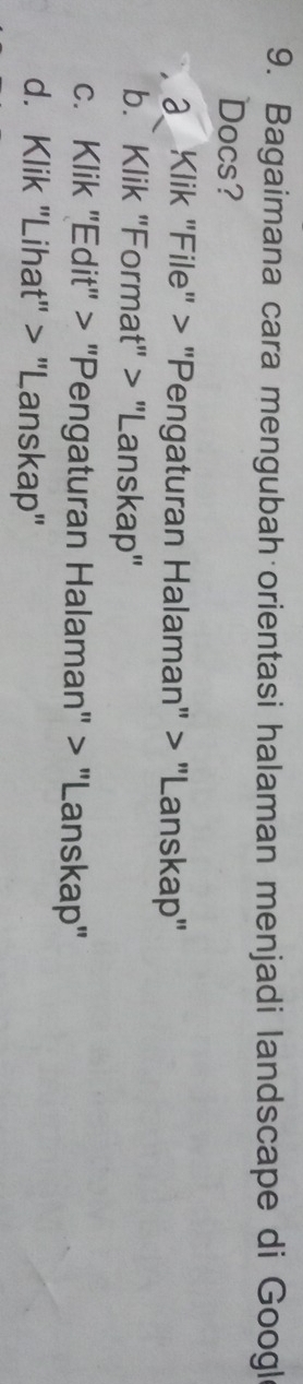 Bagaimana cara mengubah orientasi halaman menjadi landscape di Googl
Docs?
Klik "File" > "Pengaturan Halaman" > "Lanskap"
b. Klik "Format" > "Lanskap"
c. Klik 'Edit' > 'Pengaturan Halaman' > "Lanskap"
d. Klik "Lihat" > "Lanskap"