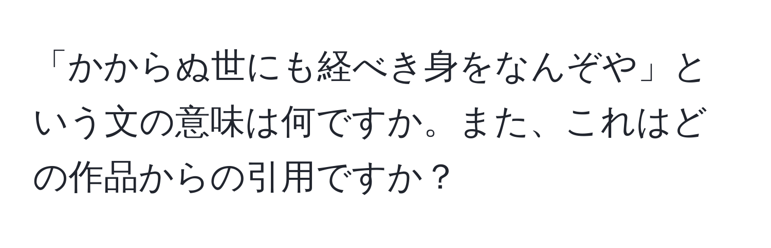 「かからぬ世にも経べき身をなんぞや」という文の意味は何ですか。また、これはどの作品からの引用ですか？