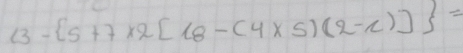 13- 5+7* 2[18-(4* 5)(2-c)] =