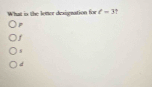 What is the letter designation for ell =3
P
f
$
d