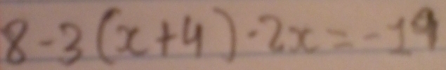 8-3(x+4)· 2x=-19