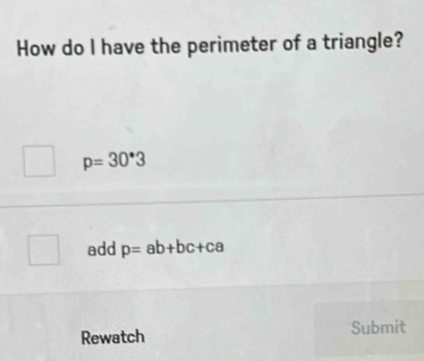 How do I have the perimeter of a triangle?
p=30*3
add p=ab+bc+ca
Rewatch
Submit