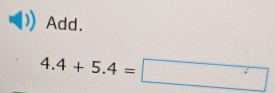 Add.
4.4+5.4=□