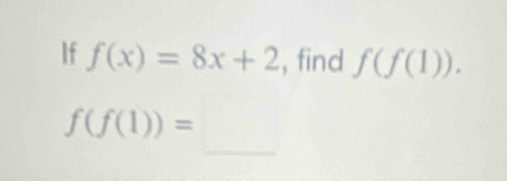 If f(x)=8x+2 , find f(f(1)).
f(f(1))=