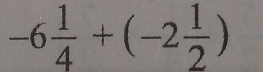 -6 1/4 +(-2 1/2 )