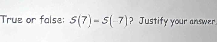 True or false: S(7)=S(-7) ? Justify your answer.