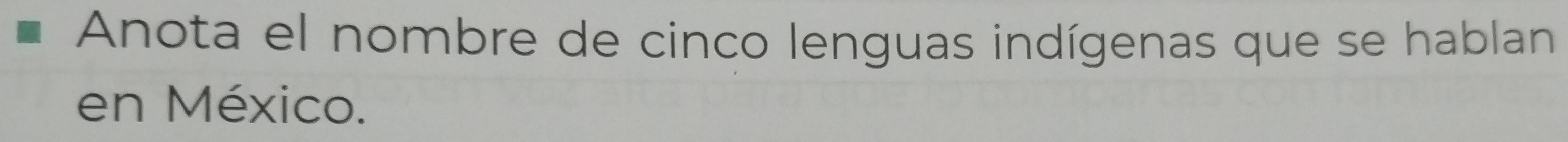 Anota el nombre de cinco lenguas indígenas que se hablan 
en México.