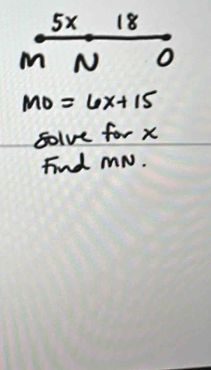 5x 18
M N
o
MO=6x+15
solve for x
Find mN.