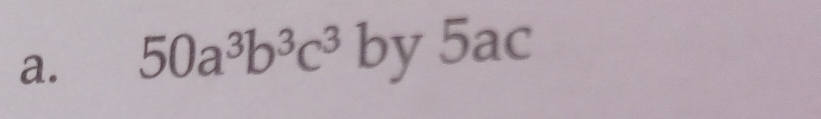 50a^3b^3c^3 by 5ac