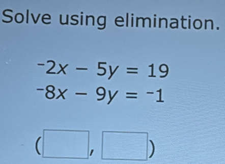 Solve using elimination.
-2x-5y=19
-8x-9y=-1
(□ ,□ )