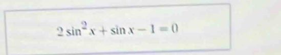 2sin^2x+sin x-1=0