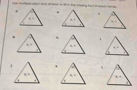 Use multiplication and division to fill in the missing fact in each family.
d.e.
h.
 
k.