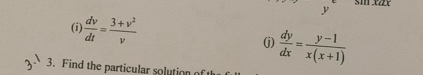 (i  dv/dt = (3+v^2)/v 
(j)  dy/dx = (y-1)/x(x+1) 
3. Find the particular solution of
