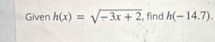 Given h(x)=sqrt(-3x+2) , find h(-14.7).