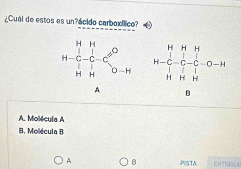 ¿Cuál de estos es un?ácido carboxílico?

A. Molécula A
B. Molécula B
A
B PISTA ENTRESA