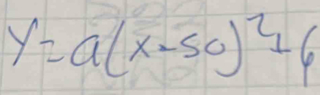 y=a(x-50)^2+6