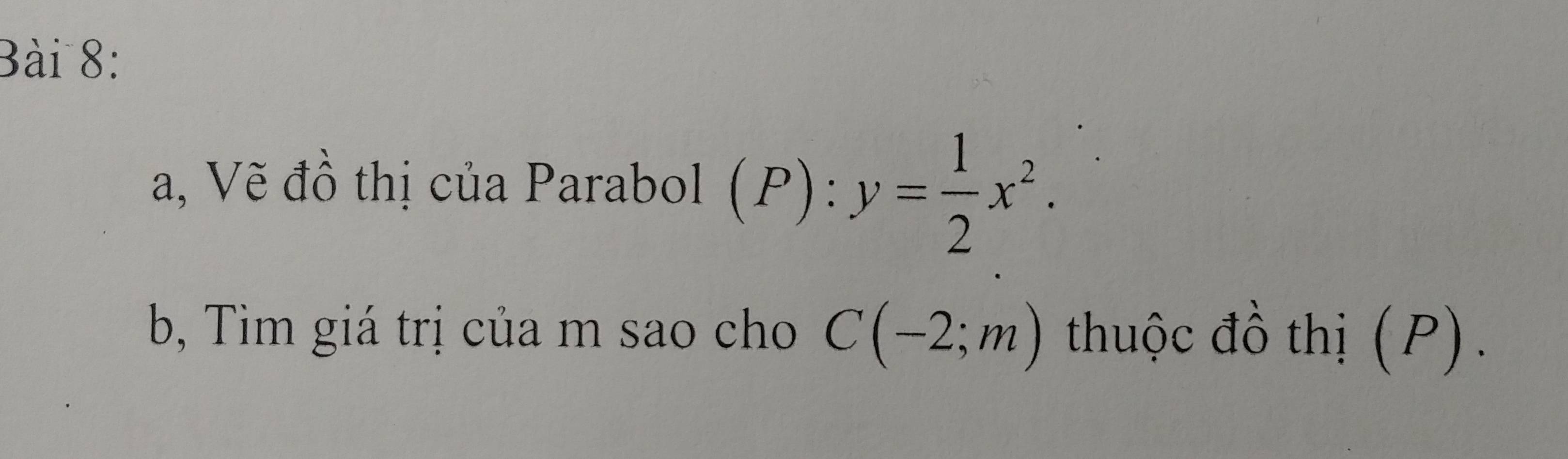 a, Vẽ đồ thị của Parabol (P):y= 1/2 x^2. 
b, Tìm giá trị của m sao cho C(-2;m) thuộc đồ thị (P).