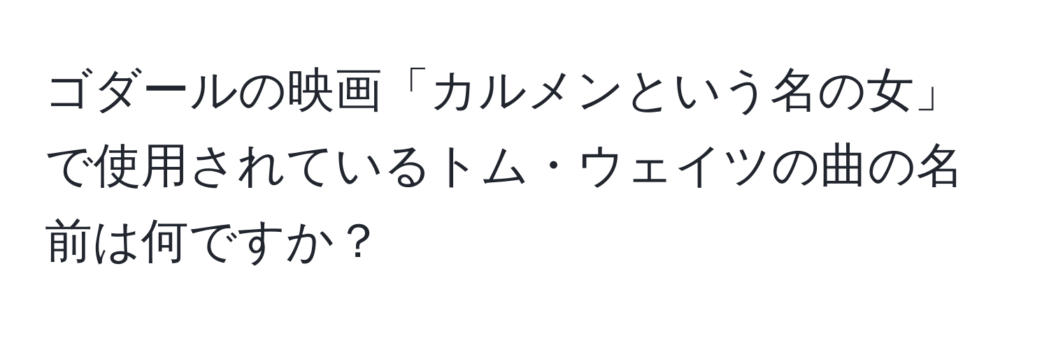 ゴダールの映画「カルメンという名の女」で使用されているトム・ウェイツの曲の名前は何ですか？