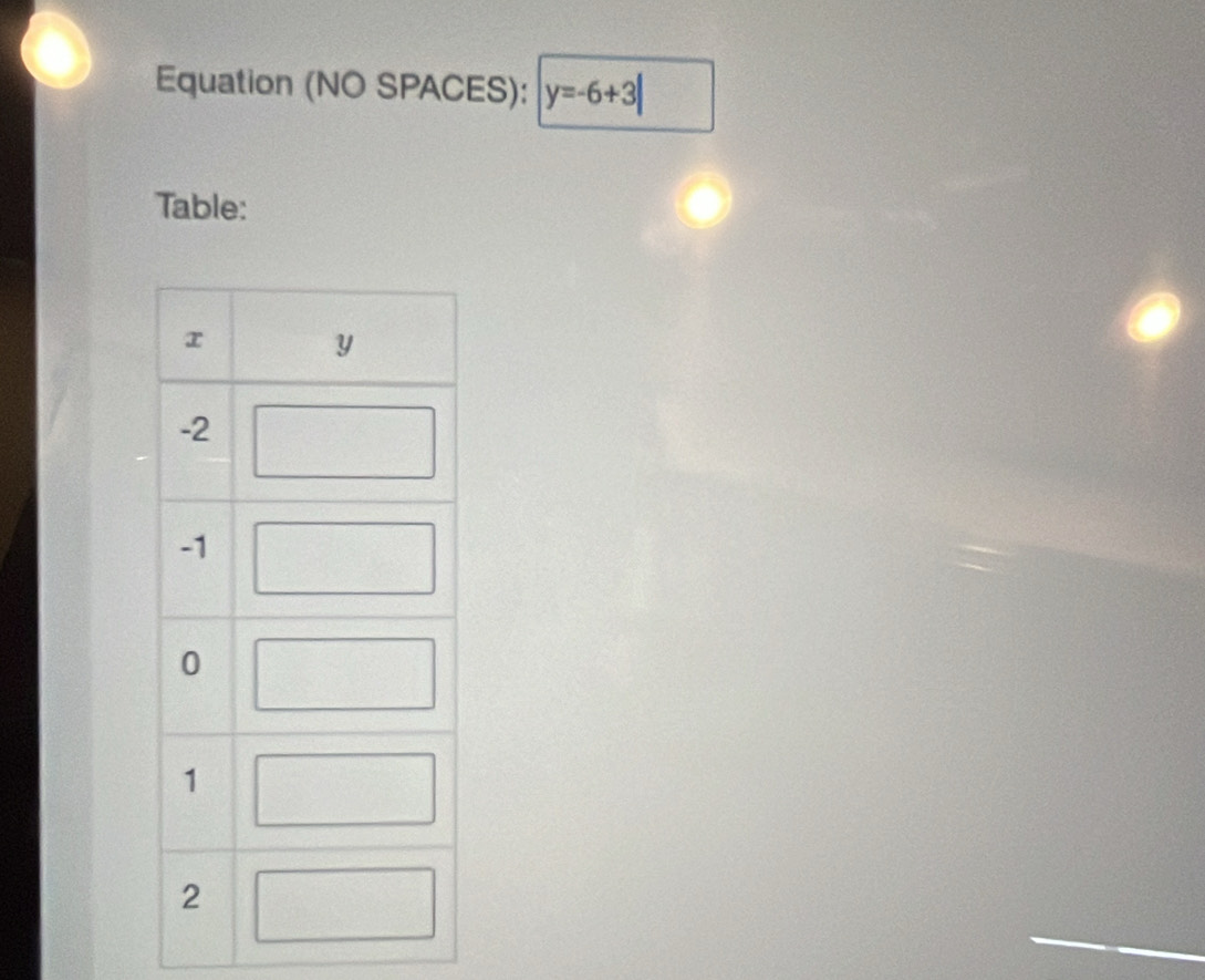 Equation (NO SPACES): y=-6+3|
Table: