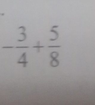 - 3/4 + 5/8 