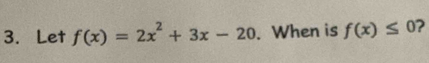 Let f(x)=2x^2+3x-20. When is f(x)≤ 0 ?