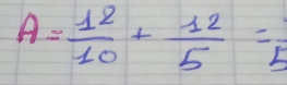 A= 12/10 + 12/5 = 1/5 