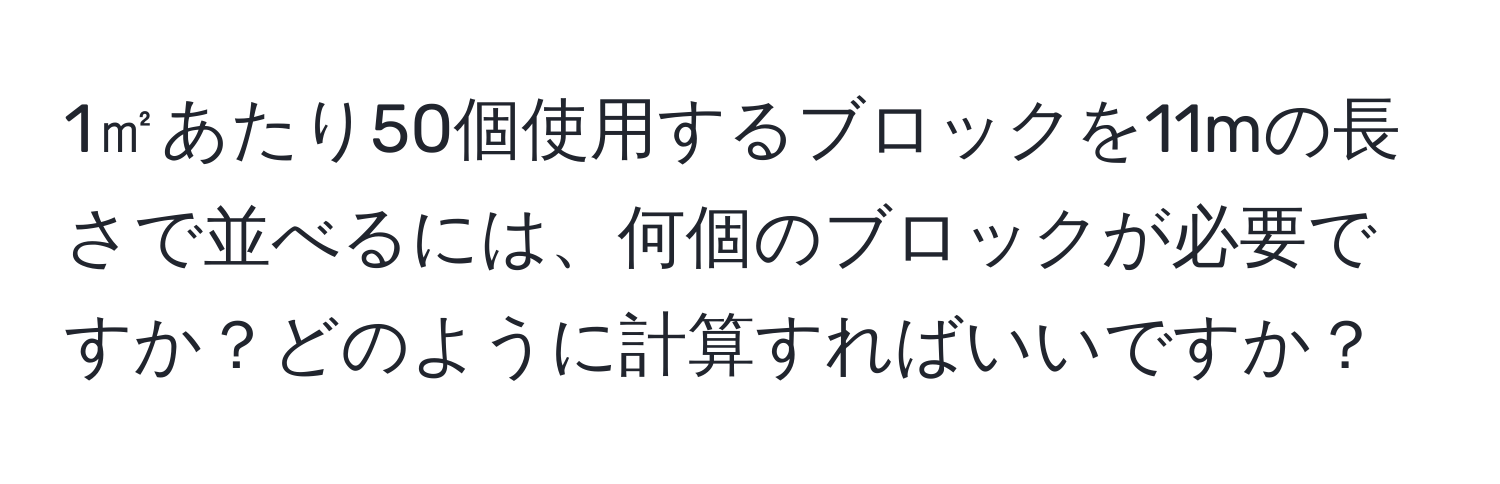 1㎡あたり50個使用するブロックを11mの長さで並べるには、何個のブロックが必要ですか？どのように計算すればいいですか？