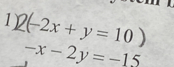 2(-2x + y = 10)
-x-2y=-15